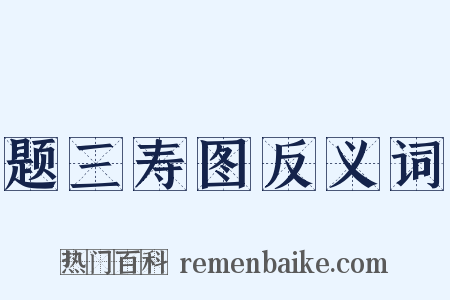 题三寿图反义词是什么意思的图片
